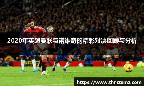 2020年英超曼联与诺维奇的精彩对决回顾与分析