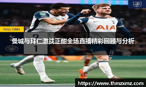 曼城与拜仁激战正酣全场直播精彩回顾与分析