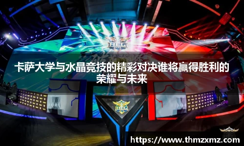 卡萨大学与水晶竞技的精彩对决谁将赢得胜利的荣耀与未来